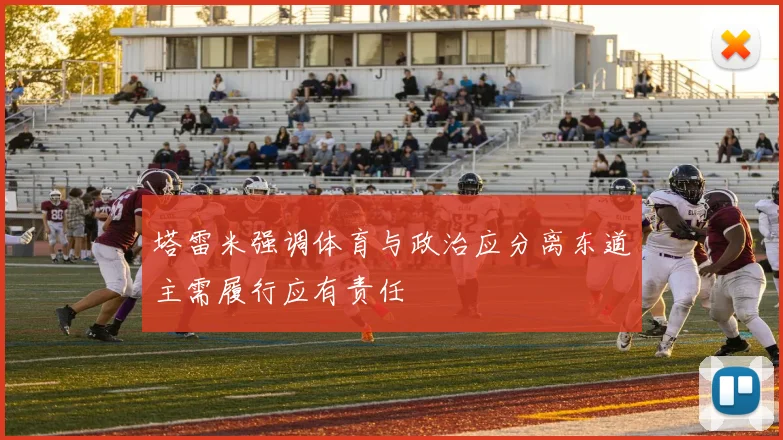 塔雷米强调体育与政治应分离东道主需履行应有责任